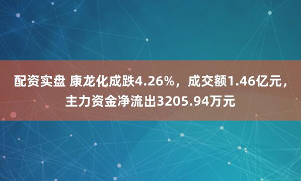 配资实盘 康龙化成跌4.26%，成交额1.46亿元，主力资金净流出3205.94万元